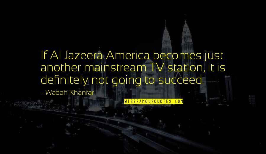 Qwilleran's Quotes By Wadah Khanfar: If Al Jazeera America becomes just another mainstream