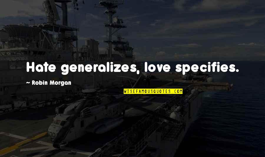 Qyburn Stellargaze Quotes By Robin Morgan: Hate generalizes, love specifies. Qyburn Stellargaze Quotes By Robin Morgan: Hate generalizes, love specifies.