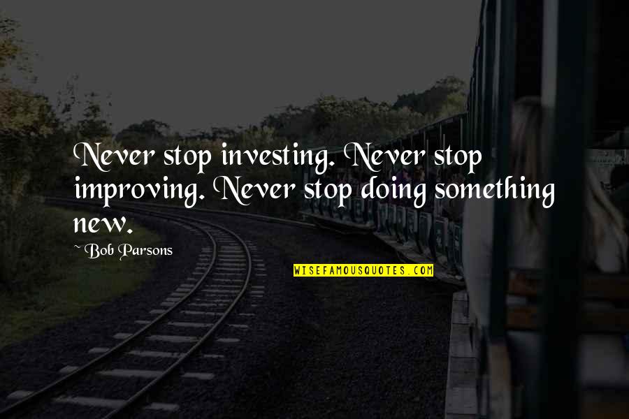 Qyteti I Shkodres Quotes By Bob Parsons: Never stop investing. Never stop improving. Never stop
