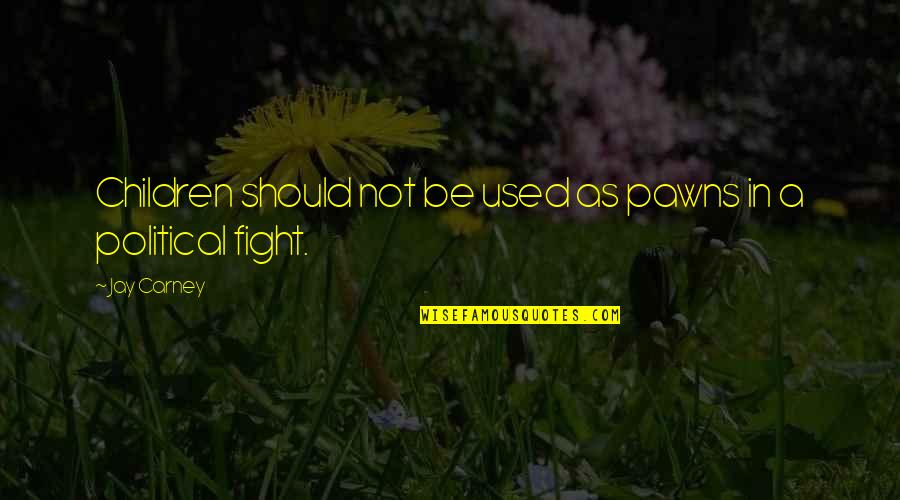 Qyteti I Shkodres Quotes By Jay Carney: Children should not be used as pawns in