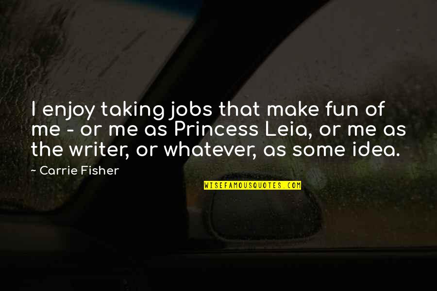 R A Fisher Quotes By Carrie Fisher: I enjoy taking jobs that make fun of