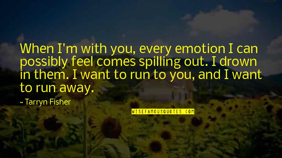 R A Fisher Quotes By Tarryn Fisher: When I'm with you, every emotion I can