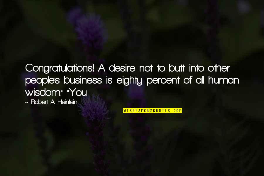 R A Heinlein Quotes By Robert A. Heinlein: Congratulations! A desire not to butt into other