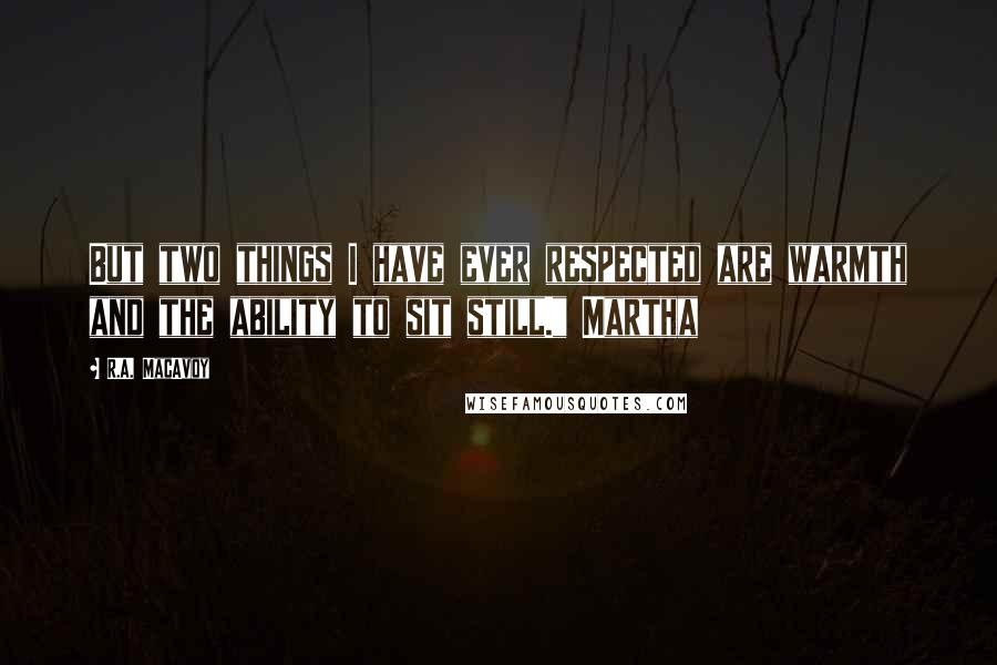 R.A. MacAvoy quotes: But two things I have ever respected are warmth and the ability to sit still." Martha