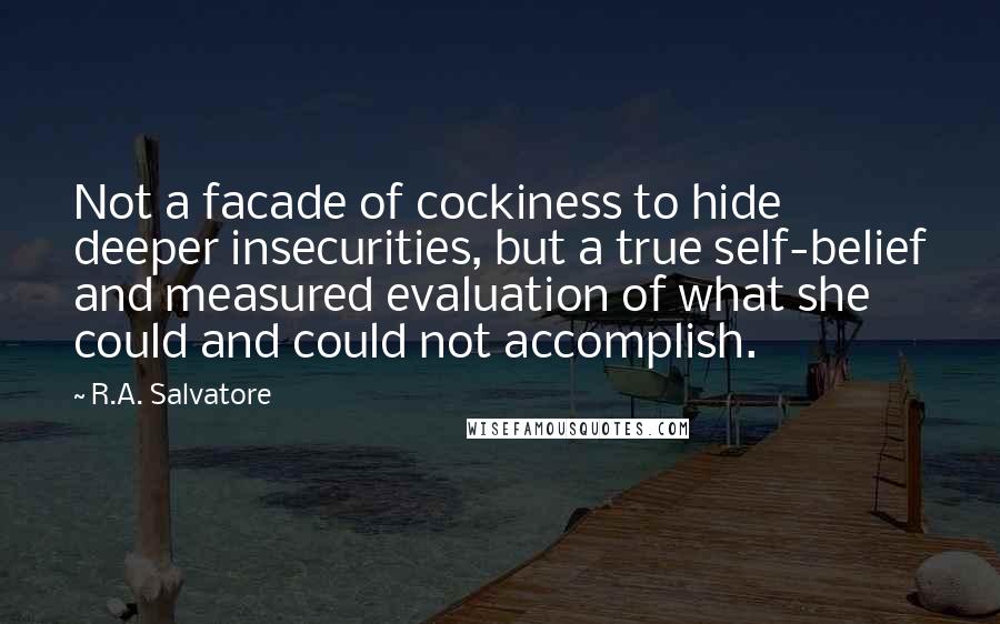 R.A. Salvatore quotes: Not a facade of cockiness to hide deeper insecurities, but a true self-belief and measured evaluation of what she could and could not accomplish.