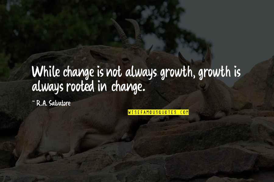 R A Salvatore Quotes By R.A. Salvatore: While change is not always growth, growth is
