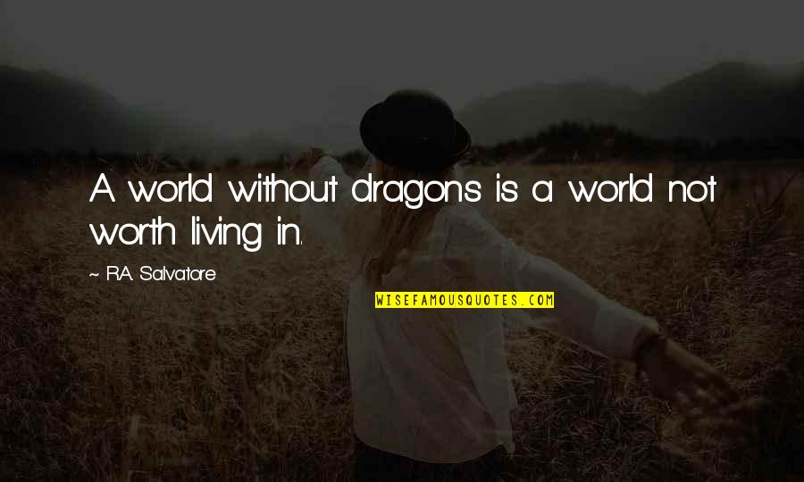 R A Salvatore Quotes By R.A. Salvatore: A world without dragons is a world not
