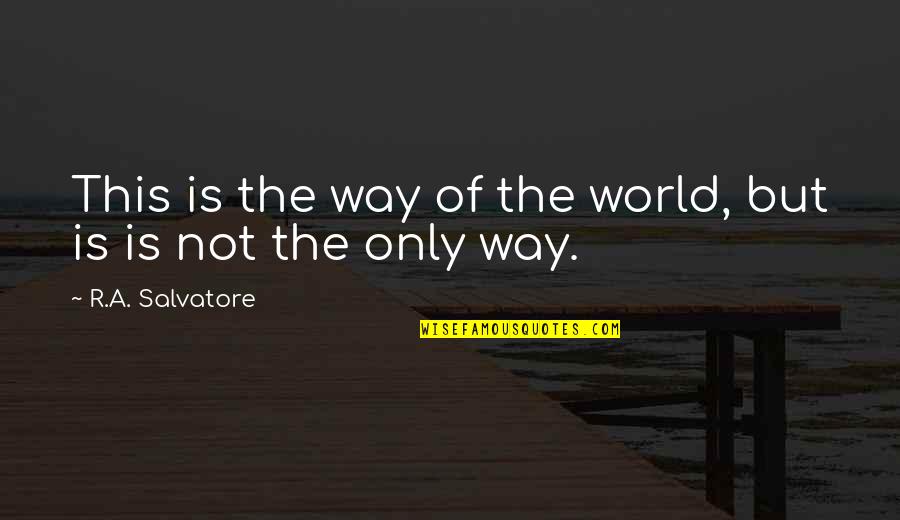 R A Salvatore Quotes By R.A. Salvatore: This is the way of the world, but