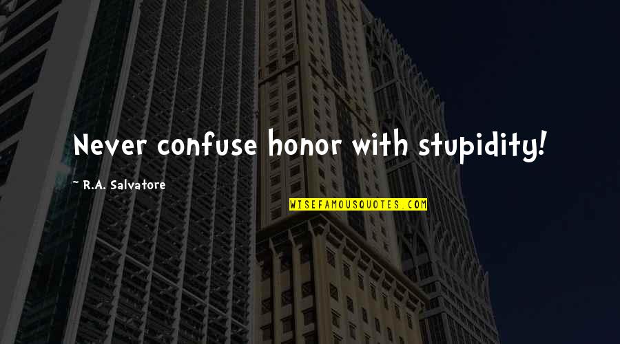 R A Salvatore Quotes By R.A. Salvatore: Never confuse honor with stupidity!