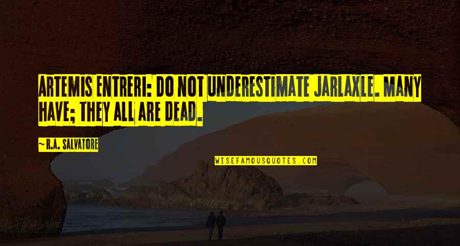 R A Salvatore Quotes By R.A. Salvatore: Artemis Entreri: Do not underestimate Jarlaxle. Many have;