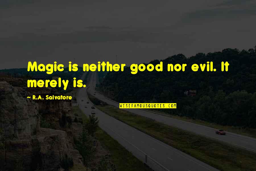 R A Salvatore Quotes By R.A. Salvatore: Magic is neither good nor evil. It merely