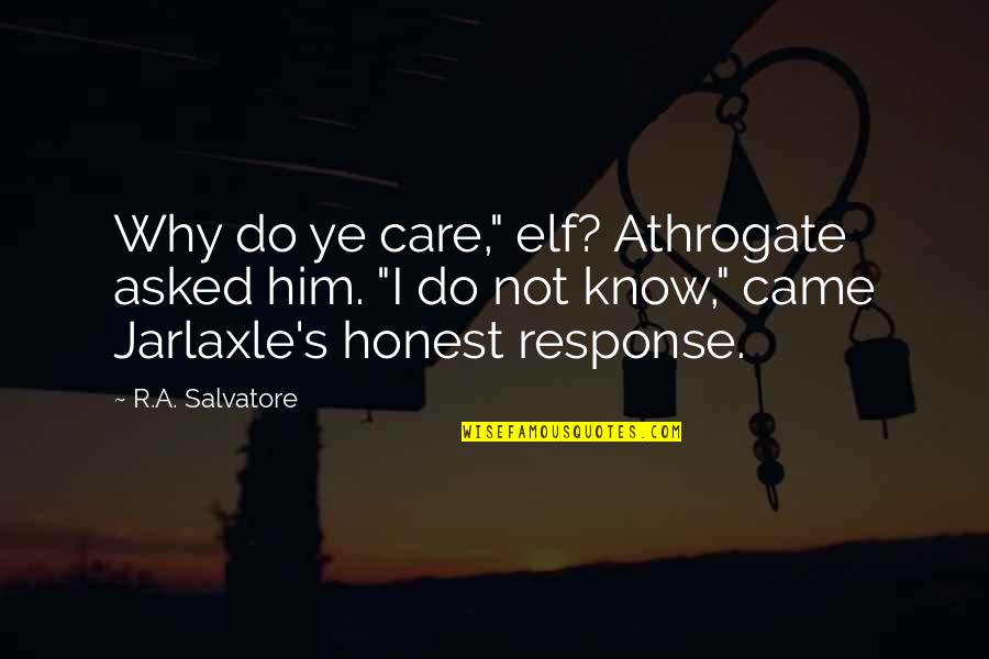 R A Salvatore Quotes By R.A. Salvatore: Why do ye care," elf? Athrogate asked him.