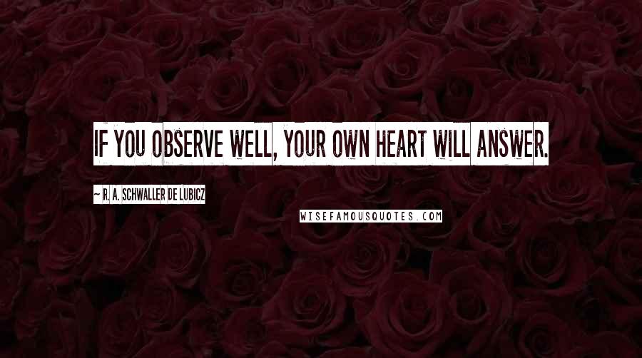 R. A. Schwaller De Lubicz quotes: If you observe well, your own heart will answer.