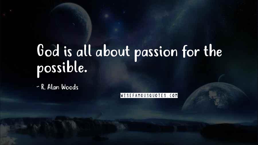 R. Alan Woods quotes: God is all about passion for the possible.