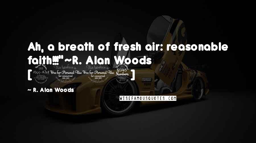 R. Alan Woods quotes: Ah, a breath of fresh air: reasonable faith!!!"~R. Alan Woods [2013]