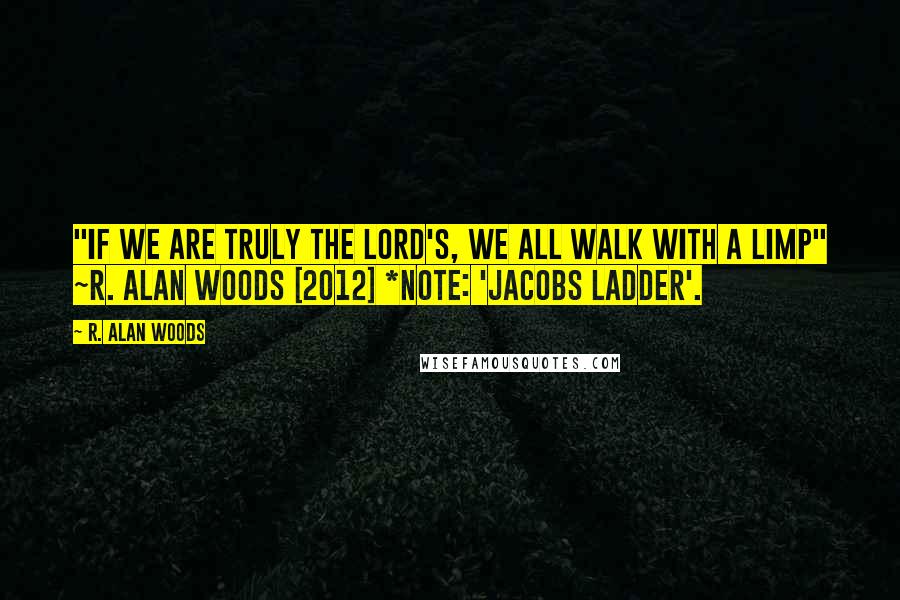 R. Alan Woods quotes: "If we are truly the Lord's, we all walk with a limp" ~R. Alan Woods [2012] *Note: 'Jacobs Ladder'.