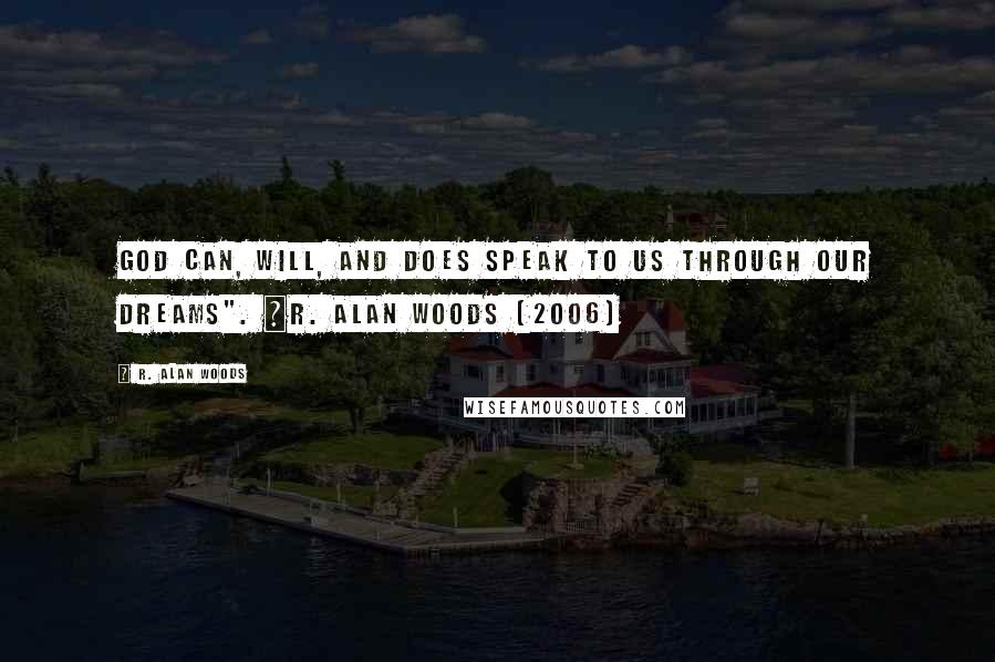 R. Alan Woods quotes: God can, will, and does speak to us through our dreams". ~R. Alan Woods [2006]