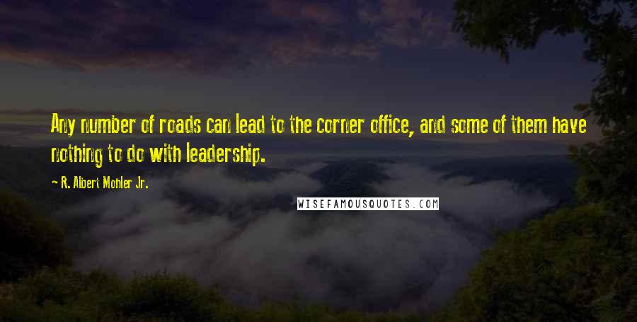 R. Albert Mohler Jr. quotes: Any number of roads can lead to the corner office, and some of them have nothing to do with leadership.