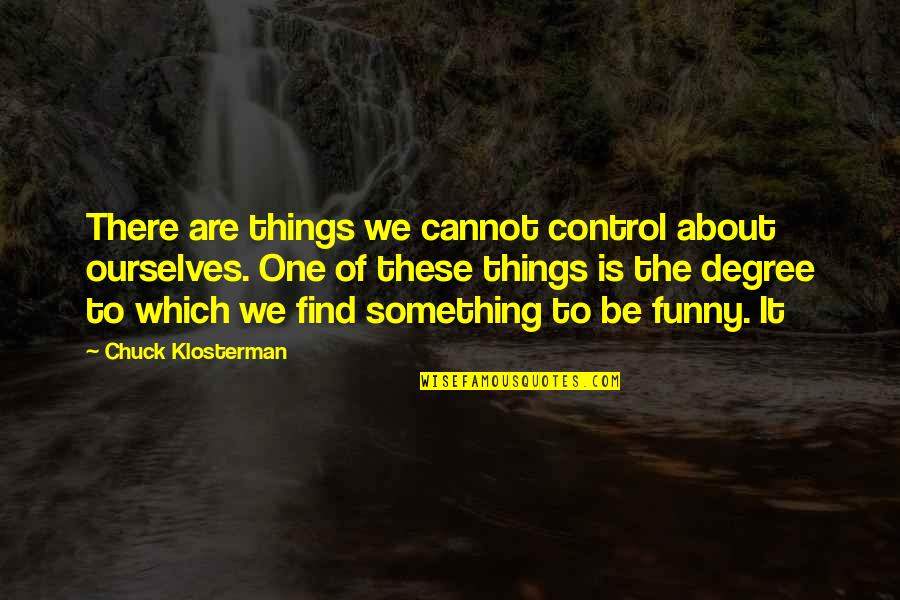 R Aldington Quotes By Chuck Klosterman: There are things we cannot control about ourselves. R Aldington Quotes By Chuck Klosterman: There are things we cannot control about ourselves.