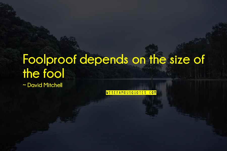 R Aldington Quotes By David Mitchell: Foolproof depends on the size of the fool R Aldington Quotes By David Mitchell: Foolproof depends on the size of the fool