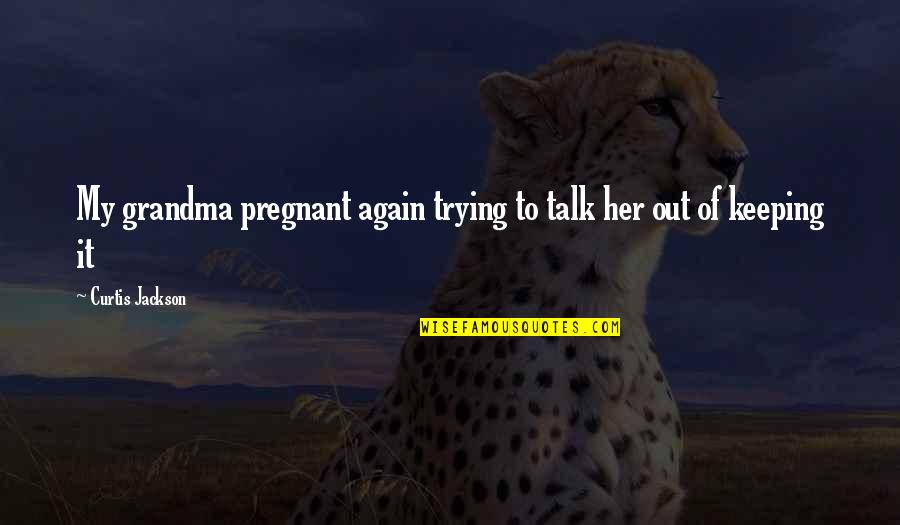 R Alisme Peinture Quotes By Curtis Jackson: My grandma pregnant again trying to talk her
