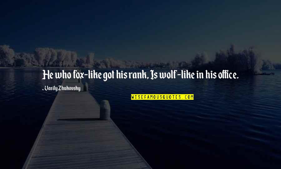 R Alisme Peinture Quotes By Vasily Zhukovsky: He who fox-like got his rank, Is wolf-like