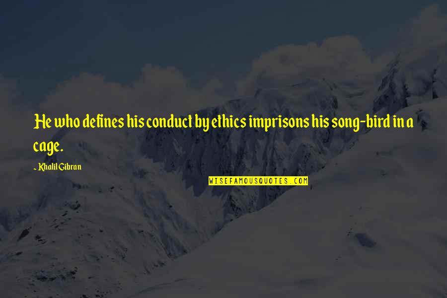 R And B Song Quotes By Khalil Gibran: He who defines his conduct by ethics imprisons