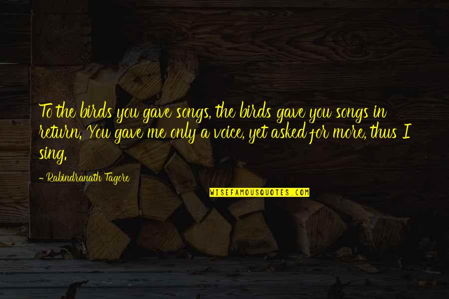 R And B Song Quotes By Rabindranath Tagore: To the birds you gave songs, the birds