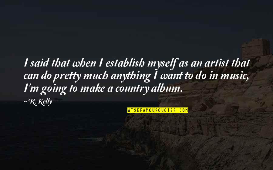 R&b Artist Quotes By R. Kelly: I said that when I establish myself as