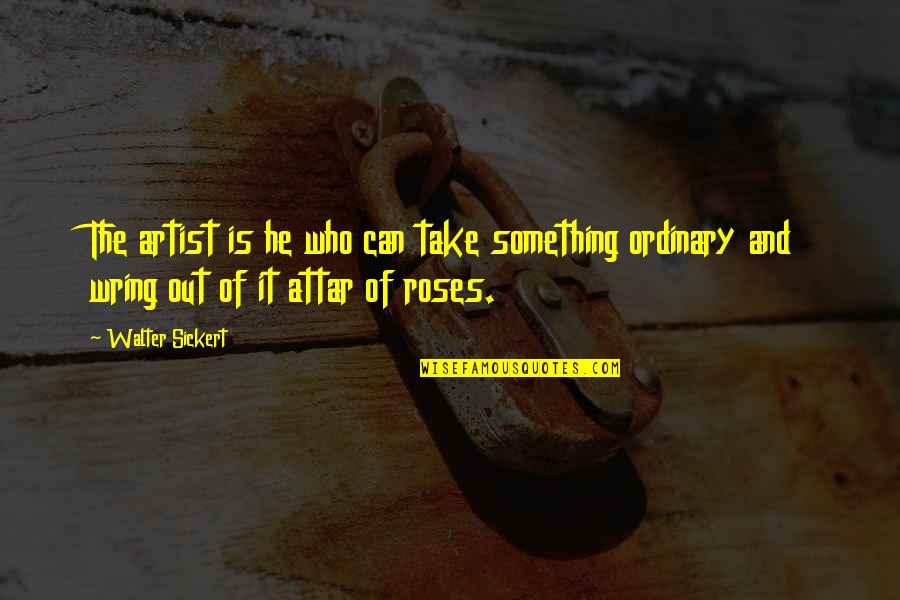 R&b Artist Quotes By Walter Sickert: The artist is he who can take something