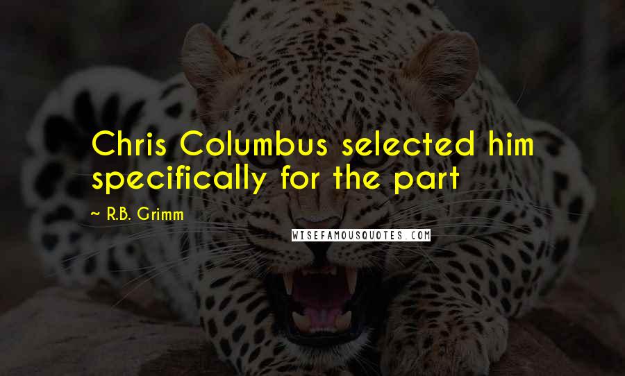 R.B. Grimm quotes: Chris Columbus selected him specifically for the part