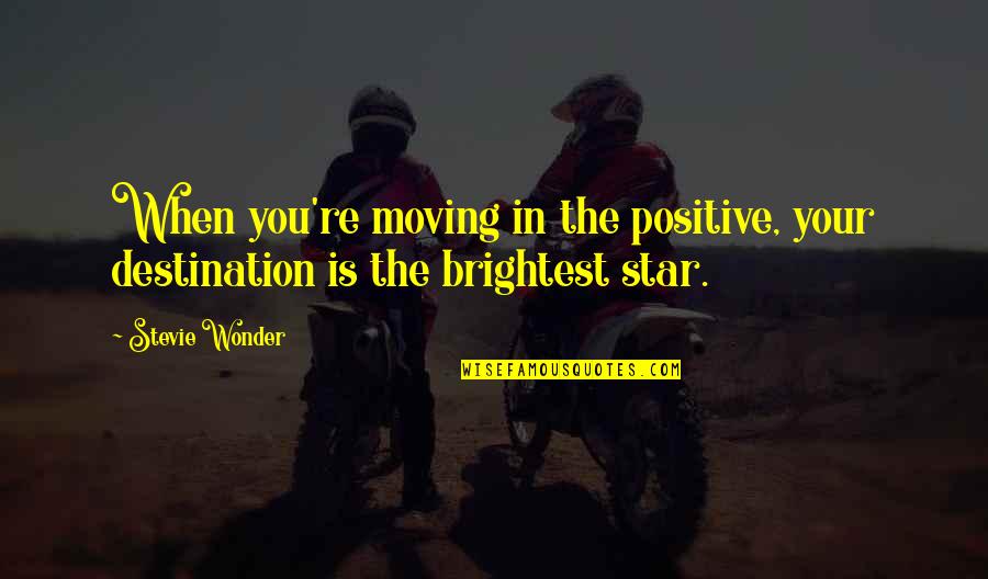 R&b Lyric Quotes By Stevie Wonder: When you're moving in the positive, your destination