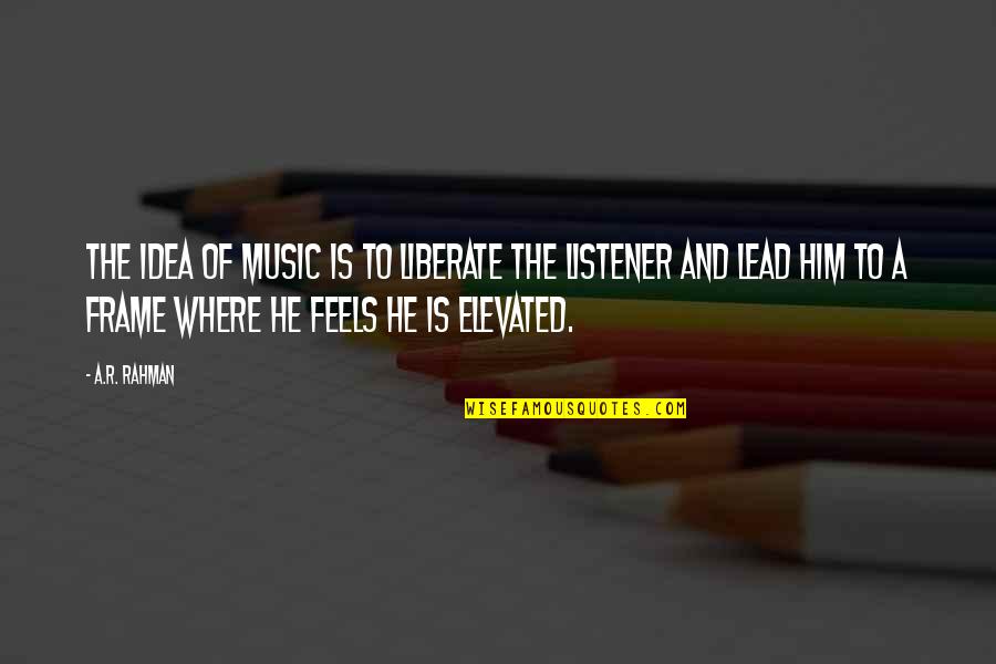 R&b Music Quotes By A.R. Rahman: The idea of music is to liberate the
