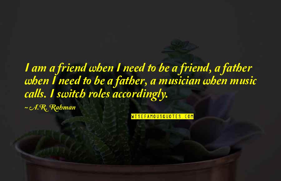 R&b Music Quotes By A.R. Rahman: I am a friend when I need to