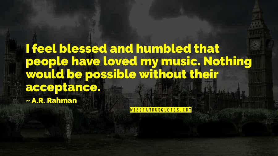 R&b Music Quotes By A.R. Rahman: I feel blessed and humbled that people have