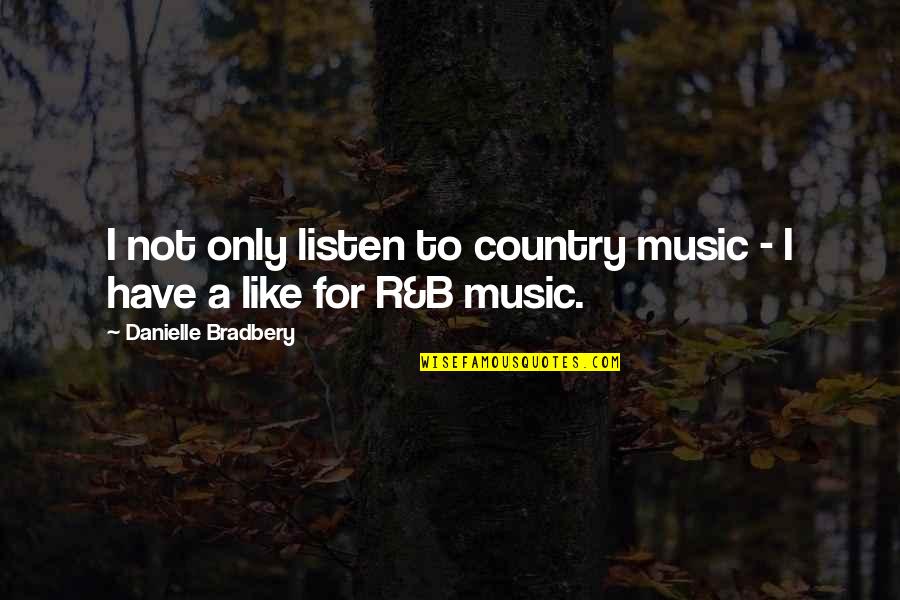 R&b Music Quotes By Danielle Bradbery: I not only listen to country music -