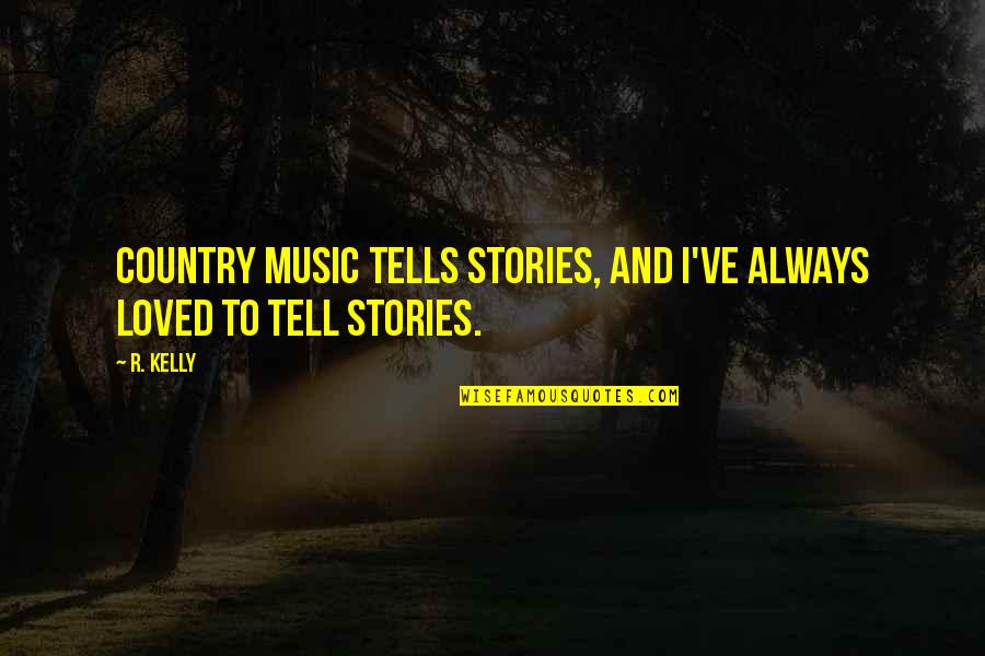 R&b Music Quotes By R. Kelly: Country music tells stories, and I've always loved