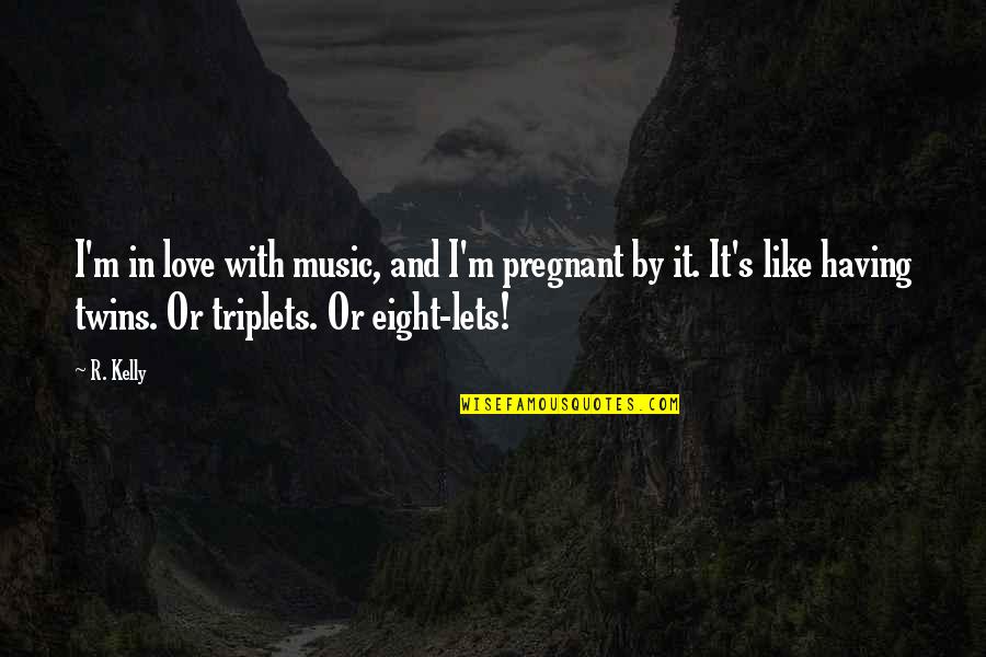 R&b Music Quotes By R. Kelly: I'm in love with music, and I'm pregnant