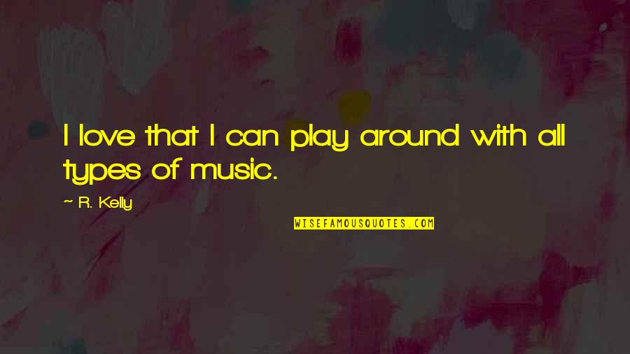 R&b Music Quotes By R. Kelly: I love that I can play around with