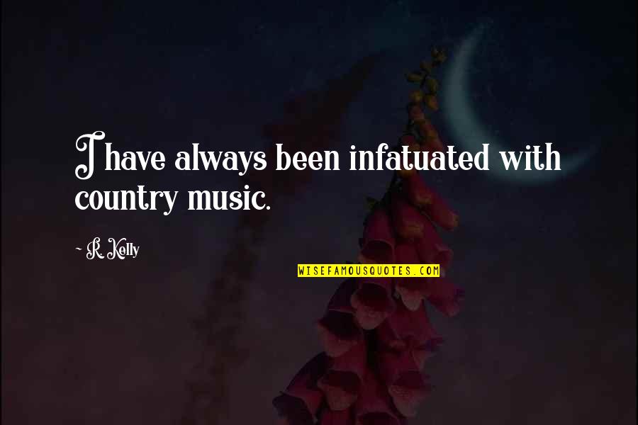 R&b Music Quotes By R. Kelly: I have always been infatuated with country music.