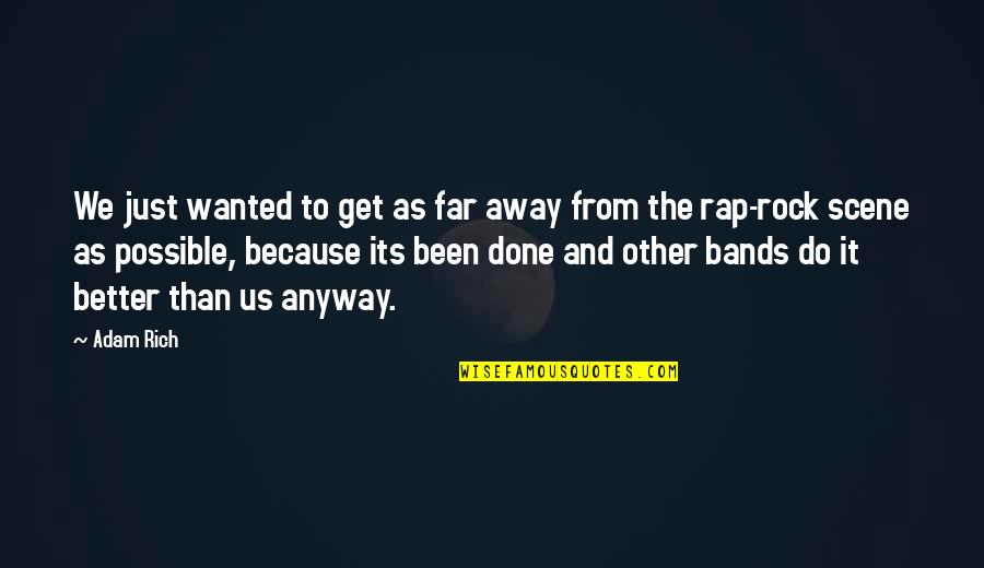 R&b Rap Quotes By Adam Rich: We just wanted to get as far away