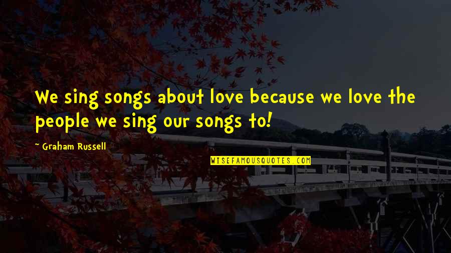 R B Songs Quotes By Graham Russell: We sing songs about love because we love