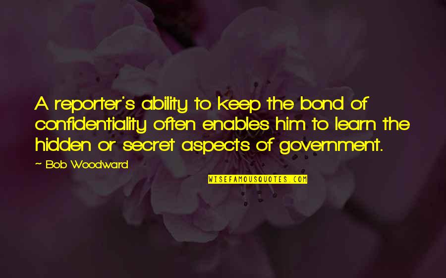 R B Woodward Quotes By Bob Woodward: A reporter's ability to keep the bond of