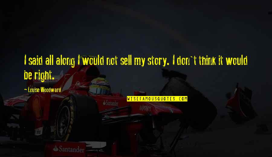 R B Woodward Quotes By Louise Woodward: I said all along I would not sell