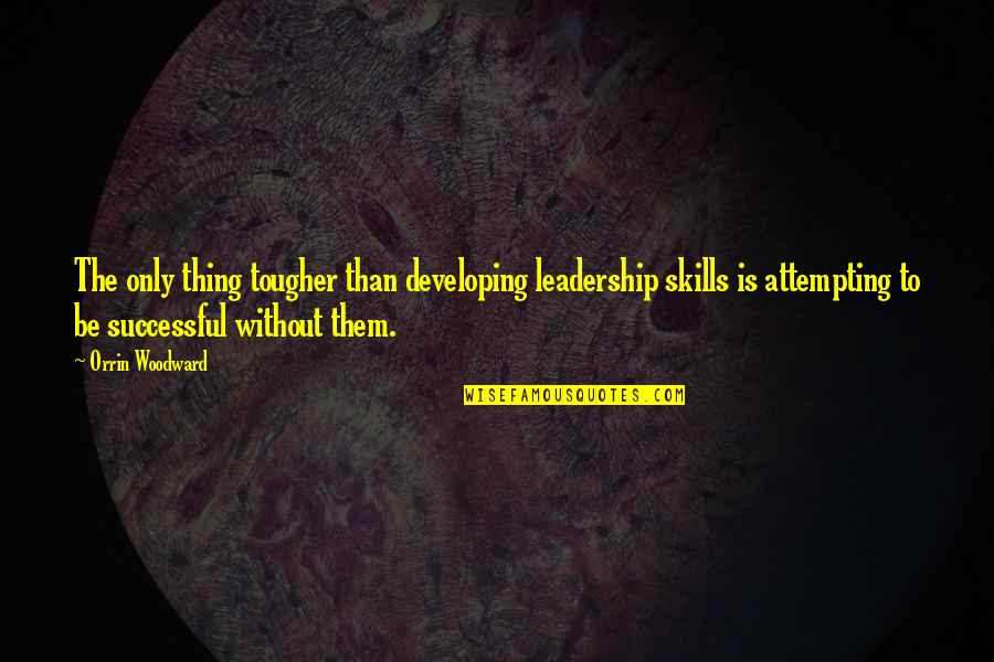 R B Woodward Quotes By Orrin Woodward: The only thing tougher than developing leadership skills