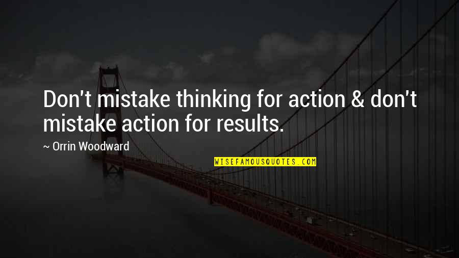 R B Woodward Quotes By Orrin Woodward: Don't mistake thinking for action & don't mistake