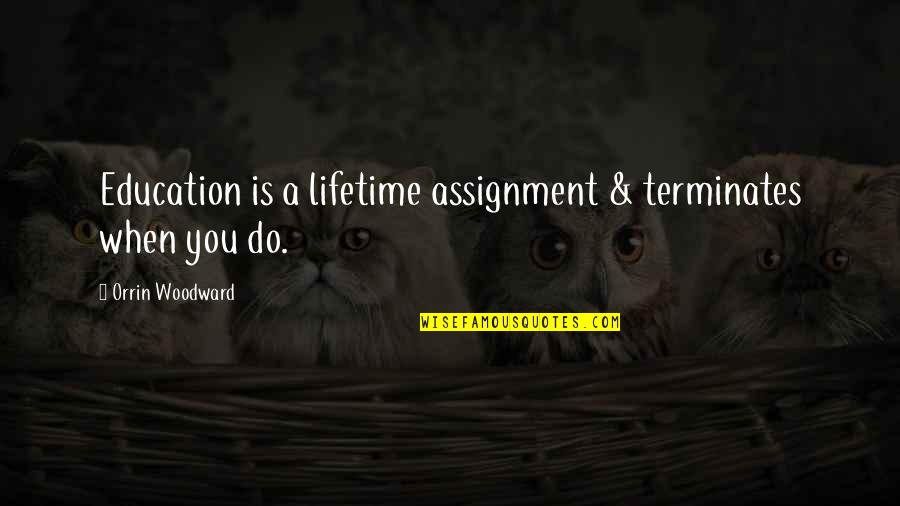 R B Woodward Quotes By Orrin Woodward: Education is a lifetime assignment & terminates when