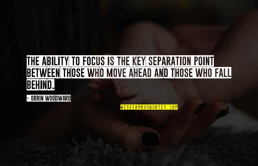 R B Woodward Quotes By Orrin Woodward: The ability to focus is the key separation