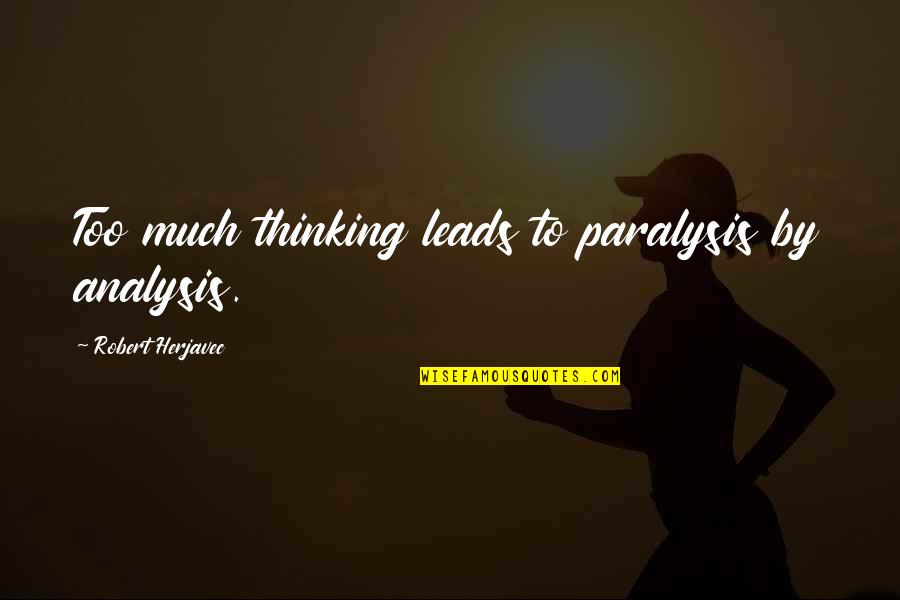 R Bah Dv G Hullad Kudvar Quotes By Robert Herjavec: Too much thinking leads to paralysis by analysis.