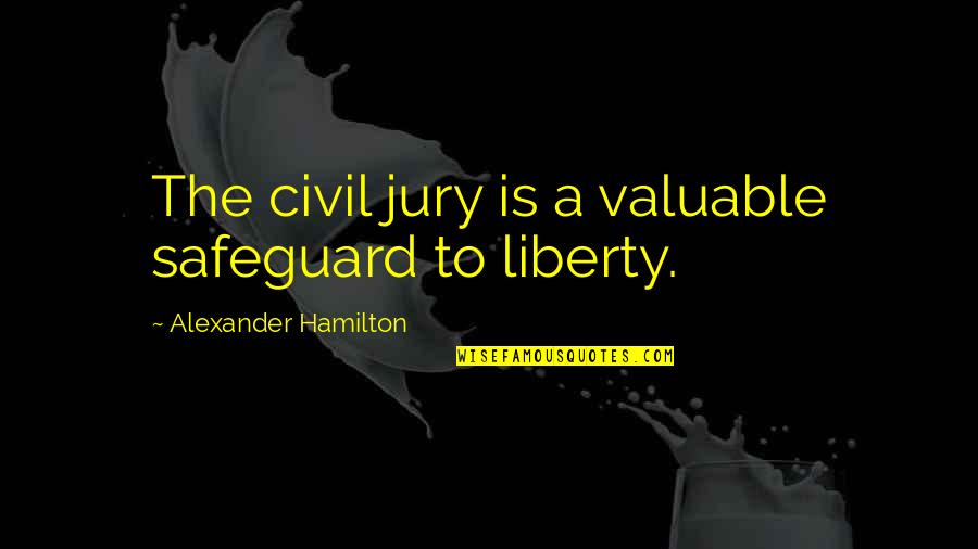 R Bah Dv G Kalandpark Quotes By Alexander Hamilton: The civil jury is a valuable safeguard to R Bah Dv G Kalandpark Quotes By Alexander Hamilton: The civil jury is a valuable safeguard to